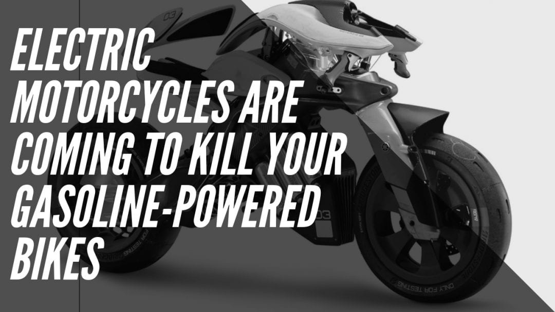 Electric Motorcycles are Coming to Kill Your GasolinePowered Bikes